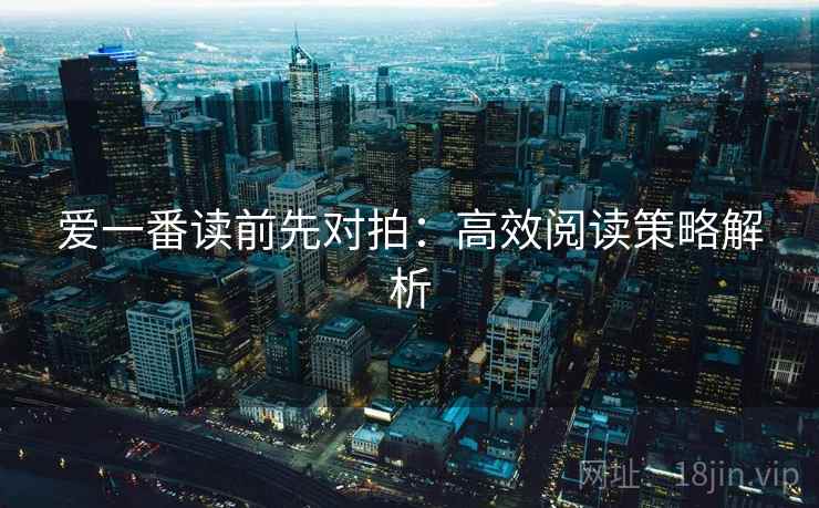 爱一番读前先对拍：高效阅读策略解析