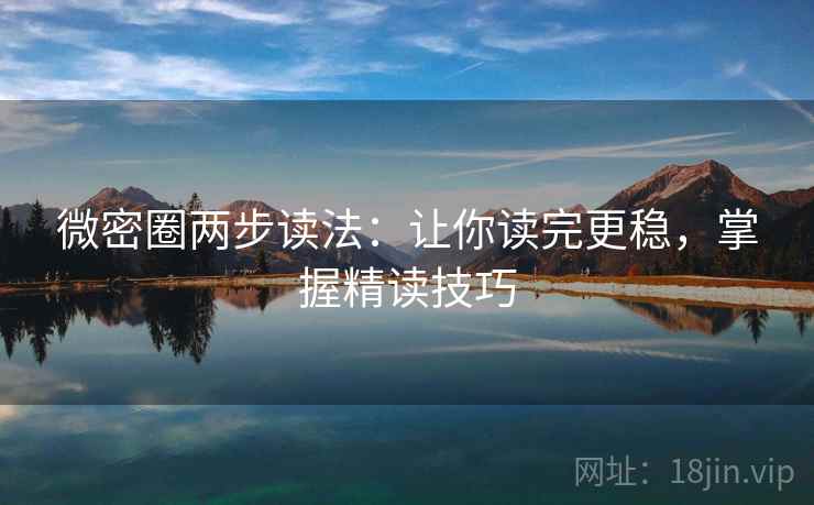 微密圈两步读法：让你读完更稳，掌握精读技巧