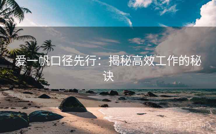 爱一帆口径先行：揭秘高效工作的秘诀