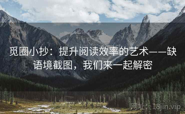 觅圈小抄：提升阅读效率的艺术——缺语境截图，我们来一起解密
